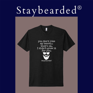 Staybearded® T-shirts " you don't like my beard"