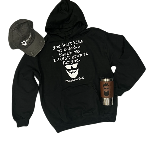 Staybearded® Hoodie “you don’t like my beard, that’s ok, I didn’t grow it for you”